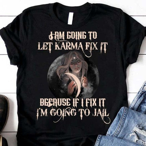 Witch Shirt I'm Going To Let Karma Fix It Because If I Fix It I'm Going To Jail T-shirt Halloween Costume