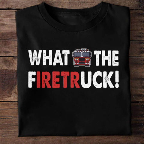 Firefighter Shirt for Man What the Firetruck - Firefighter T-shirt
